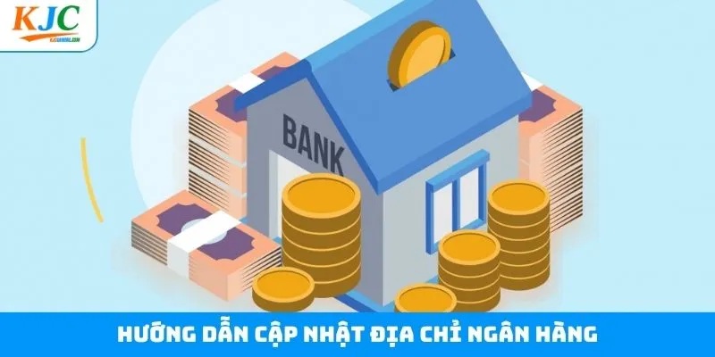Cập nhật địa chỉ ngân hàng với 3 bước hiệu quả Cập nhật địa chỉ ngân hàng với 3 bước hiệu quả