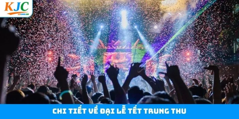 Thông tin chi tiết về sự kiện âm nhất đại lễ tết trung thu