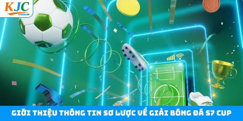 Giới thiệu thông tin sơ lược về giải bóng đá S7 cup
