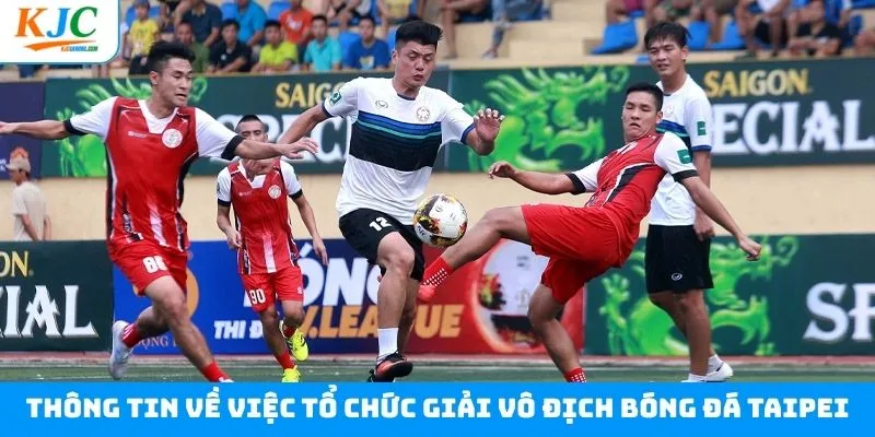 Khái quát về sự kiện giải vô địch bóng đá Taipei Khái quát về sự kiện giải vô địch bóng đá Taipei