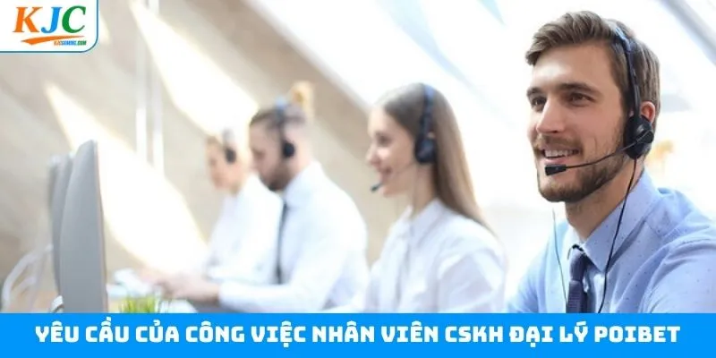 Yêu cầu chính mà nhân viên CSKH đại lý Poibet phải đáp ứng Yêu cầu chính mà nhân viên CSKH đại lý Poibet phải đáp ứng
